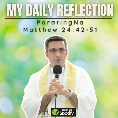 Daily Reflection: ParatingNa | Matthew 24:42-51