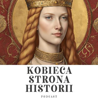 Kobiety Korony Jagiellońskiej cz. 2: W cieniu Grunwaldu: historia Anny Cylejskiej | 30. Kobiety Korony Jagiellońskiej cz. 2: W cieniu Grunwaldu: historia Anny Cylejskiej | 30.