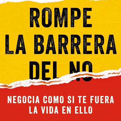 Rompe la Barrera del No: Negocia Como Si te Fuera la Vida en Ello - Ep. 9 Rompe la Barrera del No: Negocia Como Si te Fuera la Vida en Ello - Ep. 9
