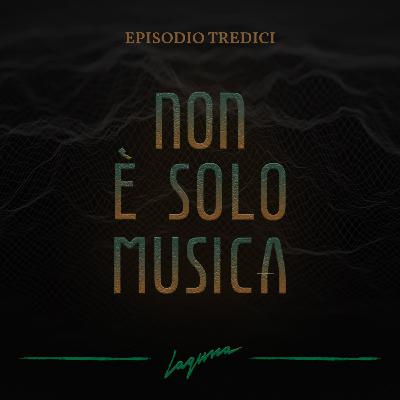 Episodio Tredici - Non è solo musica