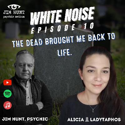 White Noise Episode With Jim hunt Episode 10 - The Dead Brought Me Back To Life W. Jim Hunt & Guest Alicia Lady Taphos