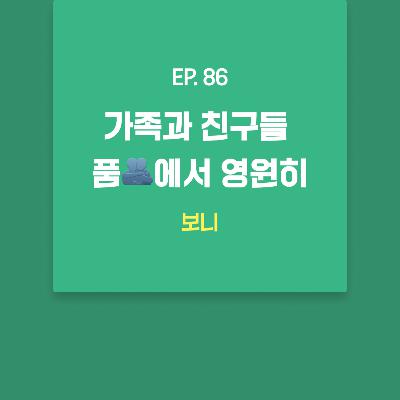 보니 - 가족과 친구들 품🫂에서 영원히 [EP.86]