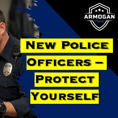 New Police Officers - Protect Yourself