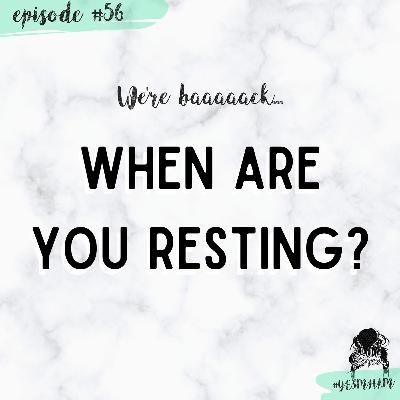 When are you RESTING? When are you RESTING?