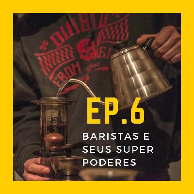 EP.6 - Baristas e seus super poderes