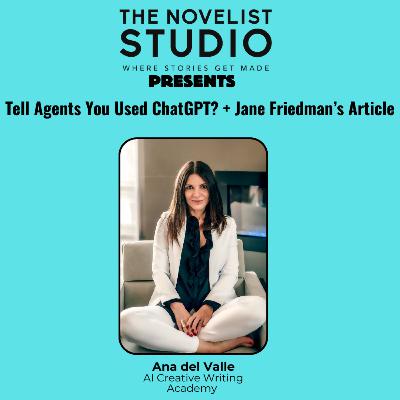 #48 Tell Agents That You Used ChatGPT + Jane Friedman's Article