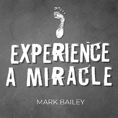 Episode 203: Experience a miracle - Mark Bailey - 24/08/2025