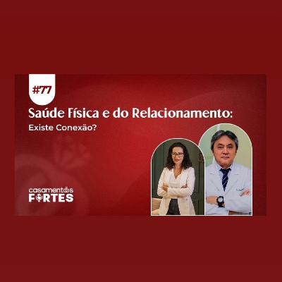 #77 Saúde Física e Saúde do Relacionamento: Existe Conexão? - Casamentos Fortes