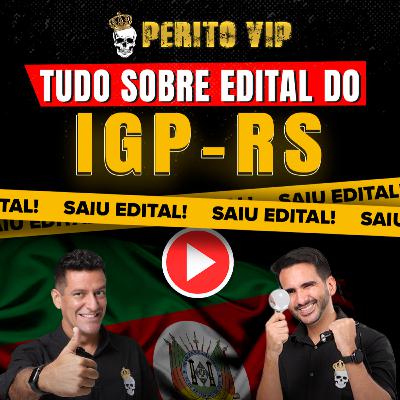 Ep. 043 - TUDO sobre o edital de Perito Oficial do IGP-RS | Perito VIP Talks