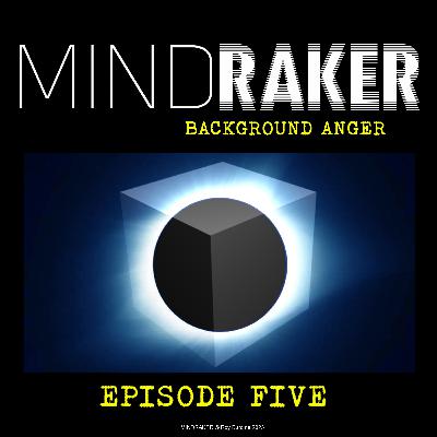 MINDRAKER: BACKGROUND ANGER Episode Five