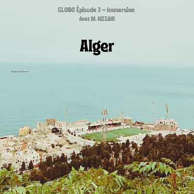 Épisode 3 - Immersion: Alger. Avec M.MEZAHI