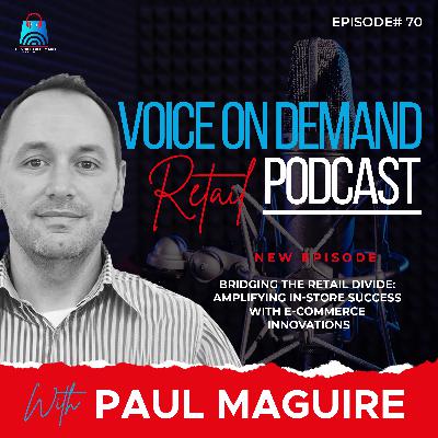 Episode 70 - Bridging the Retail Divide - Amplifying In-Store Success with E-commerce Innovations