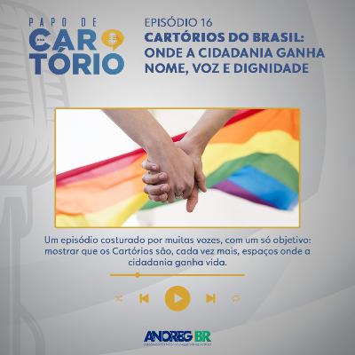 #16 – Cartórios do Brasil: onde a cidadania ganha nome, voz e dignidade