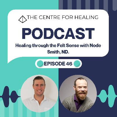 Healing through the Felt Sense with Node Smith, ND.