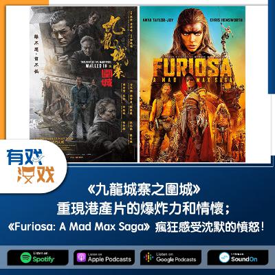 EP. 149 | 《九龍城寨之圍城》重現港產片的爆炸力和情懷；《Furiosa: A Mad Max Saga》瘋狂感受沈默的憤怒！
