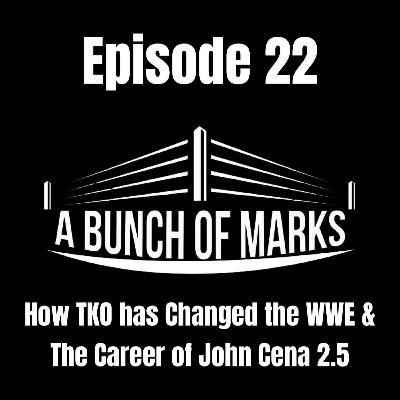 A Bunch of Marks Episode 22: How TKO has Changed WWE & The Career of John Cena 2.5