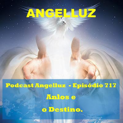 Angelluz – #717 – Anjos e o Destino
