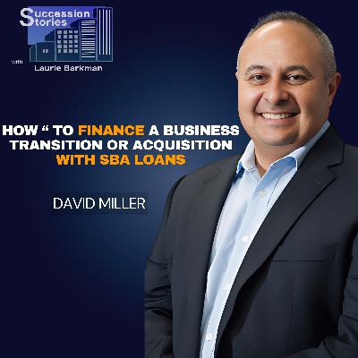 221: How to Finance a Business Transition or Acquisition, David Miller