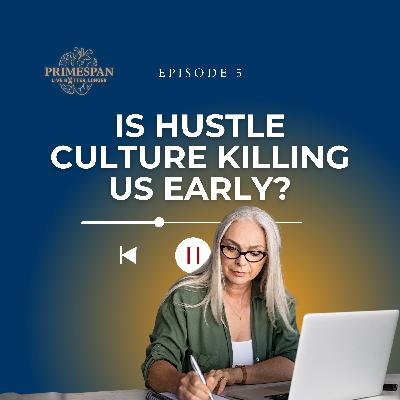 Episode 5 - Stress & Burnout: Is Hustle Culture Killing Us Early? Episode 5 - Stress & Burnout: Is Hustle Culture Killing Us Early?