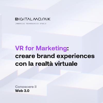 VR for Marketing: creare brand experiences con la realtà virtuale VR for Marketing: creare brand experiences con la realtà virtuale