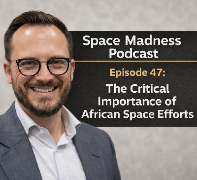 Space Madness Podcast Episode 47: The Critical Importance of African Space Efforts