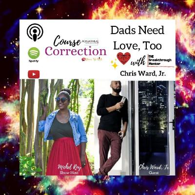 Course Correction: Dads Need Love, Too with Chris Ward, Jr. Course Correction: Dads Need Love, Too with Chris Ward, Jr.