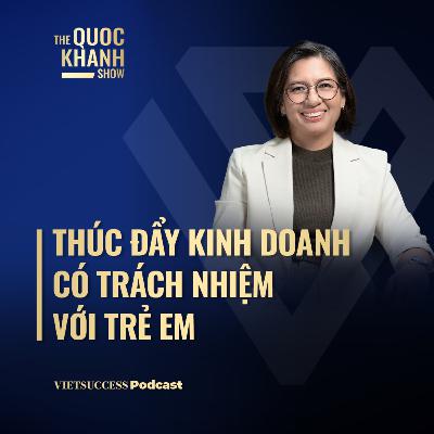 Ani Saguisag, UNICEF |Thúc đẩy kinh doanh có trách nhiệm với trẻ em | TQKS #118 Ani Saguisag, UNICEF |Thúc đẩy kinh doanh có trách nhiệm với trẻ em | TQKS #118