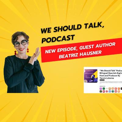 Music as inspiration to write poetry: Author Beatriz Hausner Guest “We Should Talk” Podcast Host and Producer By Yannis Lobaina. Music as inspiration to write poetry: Author Beatriz Hausner Guest “We Should Talk” Podcast Host and Producer By Yannis Lobaina.