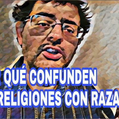 ¿Por qué confunden las religiones con razas?