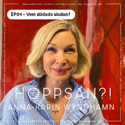 Hoppsan?! med Anna-karin Wyndhamn – Vem dödade skolan?