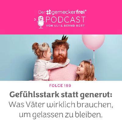 189 Gefühlsstark statt genervt: Was Väter wirklich brauchen, um gelassen zu bleiben