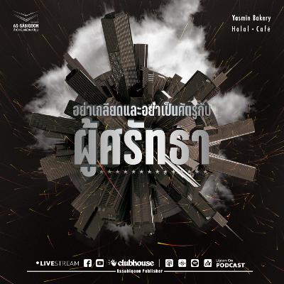 ตอนที่ 10 อย่าเกลียดและอย่าเป็นศัตรูกับผู้ศรัทธา