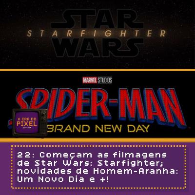 22: Começam as filmagens de Star Wars: Starfighter; novidades de Homem-Aranha: Um Novo Dia e +!