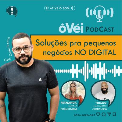 Ô Véi Podcast #4 Soluções pra pequenos negócios no Digital