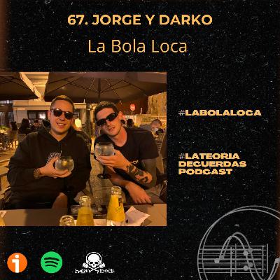 67. Jorge y Darko - La Bola Loca