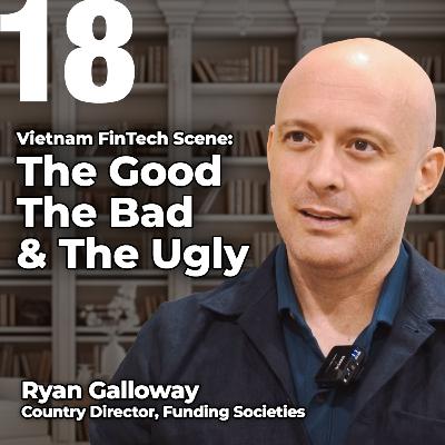 Vietnam FinTech Scene: The Good, The Bad & The Ugly | Ryan Galloway, Country Director, Funding Societies | Zero to X S2E04