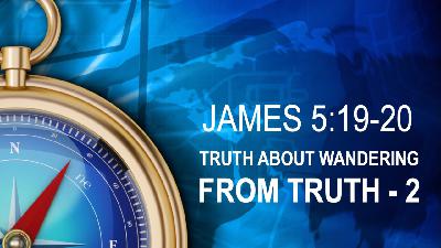 TRUTH ABOUT WANDERING FROM TRUTH - James 5:19-20 - Video