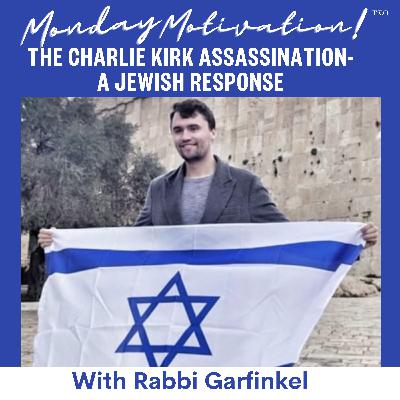 MM- "THE CHARLIE KIRK ASSASSINATION- A JEWISH RESPONSE" Monday Motivation w/Rabbi Garfinkel 9-15-25