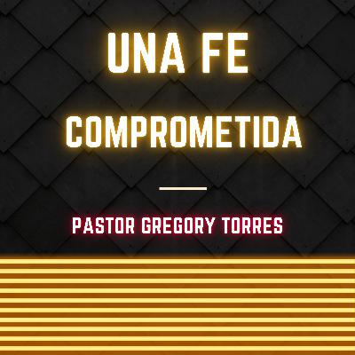 Una Fe Comprometida | Pr. Gregory Torres
