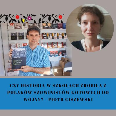 Czy historia w szkołach zrobiła z Polaków szowinistów gotowych do wojny? ⌛ Piotr Ciszewski