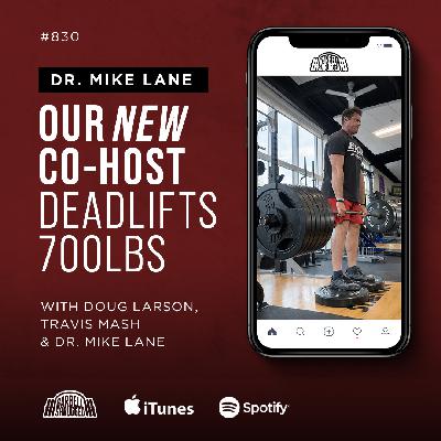 Our New Co-Host Deadlifts 700lbs with Doug Larson, Travis Mash & Dr. Mike Lane #830 Our New Co-Host Deadlifts 700lbs with Doug Larson, Travis Mash & Dr. Mike Lane #830