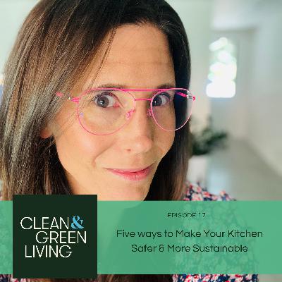 Episode 17: Five ways to Make Your Kitchen Safer & More Sustainable Episode 17: Five ways to Make Your Kitchen Safer & More Sustainable