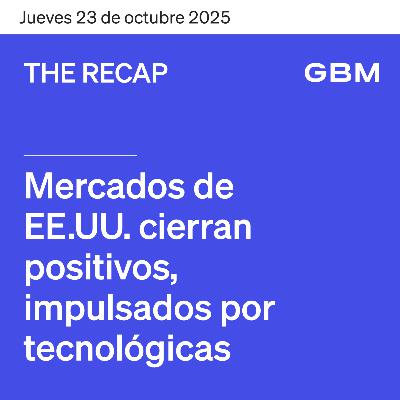 THE RECAP 23-10-25 | Mercados de EE. UU. cierran positivos, impulsados por tecnológicas.