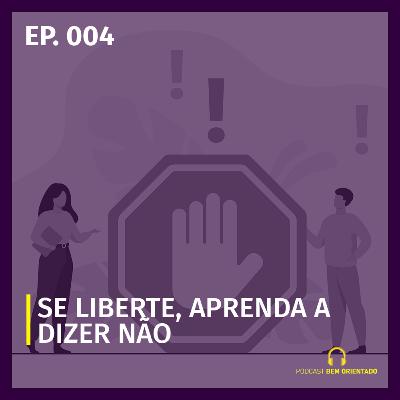 Bem Orientado #004 - Se liberte, aprenda a dizer não