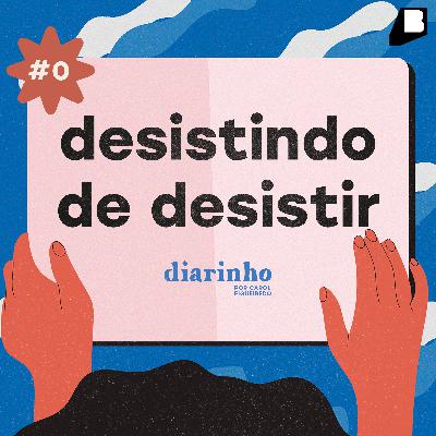#0 / desistindo de desistir