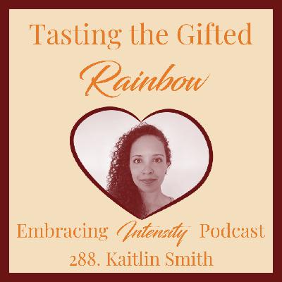 288: Tasting the Gifted Rainbow w/ Kaitlin Smith 288: Tasting the Gifted Rainbow w/ Kaitlin Smith