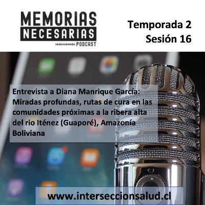 16.- Entrevista a Diana Manrique Garcia: Rutas de cura en las comunidades próximas a la ribera alta del rio Iténez (Guaporé), Amazonía Boliviana