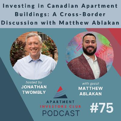 Investing in Canadian Apartment Buildings: A Cross-Border Discussion with Matthew Ablakan Investing in Canadian Apartment Buildings: A Cross-Border Discussion with Matthew Ablakan