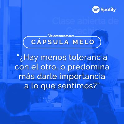 Cápsula Melo: "¿Hay menos tolerancia con el otro, o predomina más darle importancia a lo que sentimos?