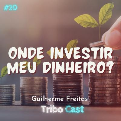 Onde investir meu dinheiro? - Tribocast 20 Onde investir meu dinheiro? - Tribocast 20